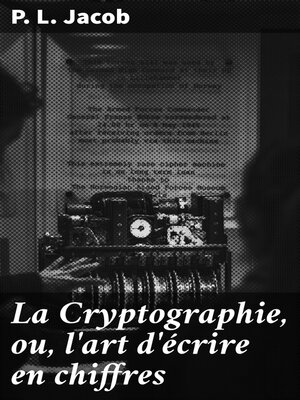 cover image of La Cryptographie, ou, l'art d'écrire en chiffres